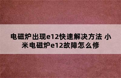 电磁炉出现e12快速解决方法 小米电磁炉e12故障怎么修